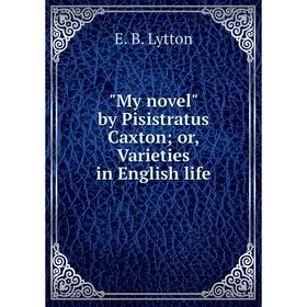 

Книга My novel by Pisistratus Caxton or Varieties in English Life