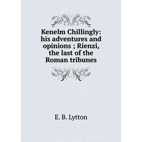 

Книга Kenelm Chillingly: his adventures and opinions; Rienzi, the last of the Roman tribunes