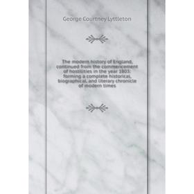 

Книга The modern history of England, continued from the commencement of hostilities in the year 1803: forming a complete historical, biographical
