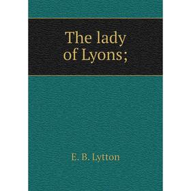 

Книга The lady of Lyons;. E. B. Lytton