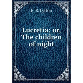 

Книга Lucretia; or the children of night