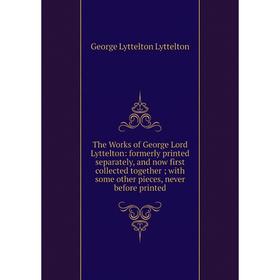 

Книга The Works of George Lord Lyttelton: formerly printed separately, and now first collected together; with some other pieces, never before printed