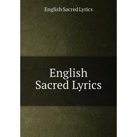 

Книга English Sacred Lyrics. English Sacred Lyrics