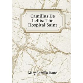 

Книга Camillus De Lellis: The Hospital Saint. Mary Camilla Lyons