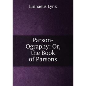

Книга Parson-Ography: or the Book of Parsons