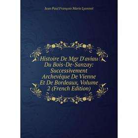 

Книга Histoire De Mgr D'aviau Du Bois-De-Sanzay