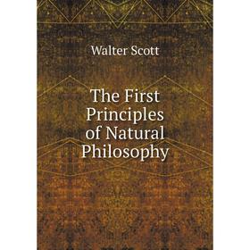 

Книга The First Principles of Natural Philosophy. Scott Walter
