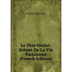 

Книга Le Père Goriot: Scènes De La Vie Parisienne