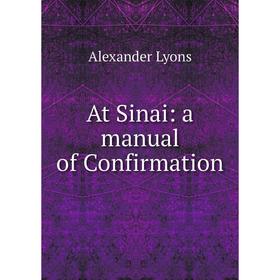 

Книга At Sinai: a manual of Confirmation. Alexander Lyons