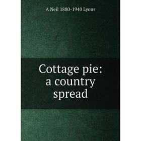 

Книга Cottage pie: a country spread. A Neil 1880-1940 Lyons
