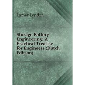 

Книга Storage Battery Engineering: A Practical Treatise for Engineers (Dutch Edition). Lamar Lyndon