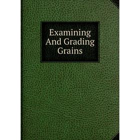 

Книга Examining And Grading Grains