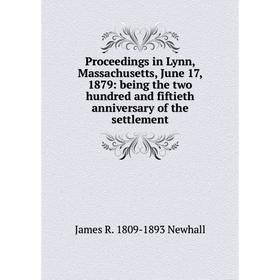 

Книга Proceedings in Lynn, Massachusetts, June 17, 1879: being the two hundred and fiftieth anniversary of the settlement. James R. 1809-1893 Newhall