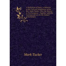 

Книга A Statement of Facts, in Relation to the Call and Installation of the Rev. Mark Tucker: Over the Society in Northampton:. Mark Tucker