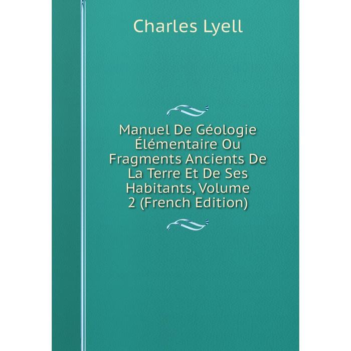 фото Книга manuel de géologie élémentaire ou fragments ancients de la terre et de ses habitants, volume 2 nobel press