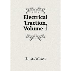 

Книга Electrical Traction. Volume 1. Ernest Wilson
