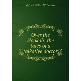 

Книга Over the Hookah: the tales of a talkative doctor