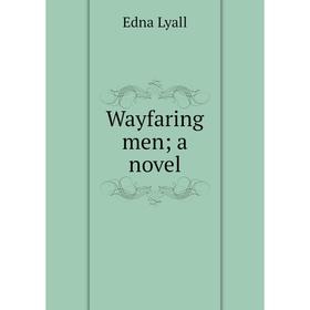 

Книга Wayfaring men; a novel. Edna Lyall