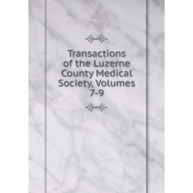 

Книга Transactions of the Luzerne County Medical Society, Volumes 7-9