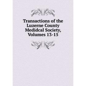 

Книга Transactions of the Luzerne County Medidcal Society, Volumes 13-15