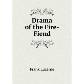 

Книга Drama of the Fire-Fiend. Frank Luzerne