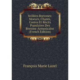 

Книга Veillées Bretones: Moeurs, Chants, Contes Et Récits Populaires Des Bretons-Armoricains (French Edition). François Marie Luzel