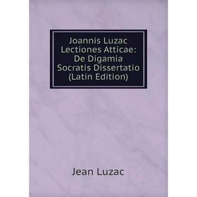 

Книга Joannis Luzac Lectiones Atticae: De Digamia Socratis Dissertatio