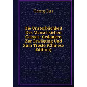 

Книга Die Unsterblichkeit Des Menschsichen Geistes: Gedanken Zur Erwägung Und Zum Troste (Chinese Edition). Georg Luz