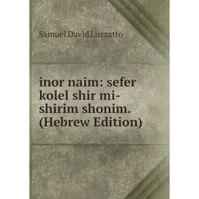 

Книга Inor naim: sefer kolel shir mi-shirim shonim. (Hebrew Edition). Samuel David Luzzatto
