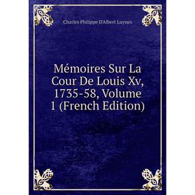 

Книга Mémoires Sur La Cour De Louis Xv, 1735-58, Volume 1