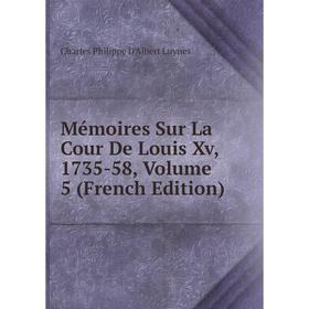 

Книга Mémoires Sur La Cour De Louis Xv, 1735-58, Volume 5