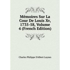 

Книга Mémoires Sur La Cour De Louis Xv, 1735-58, Volume 4