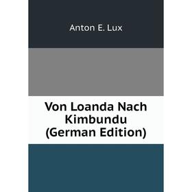 

Книга Von Loanda Nach Kimbundu (German Edition). Anton E. Lux