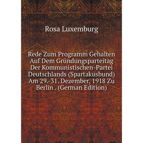 

Книга Rede Zum Programm Gehalten Auf Dem Gründungsparteitag Der Kommunistischen-Partei Deutschlands (Spartakusbund) Am 29
