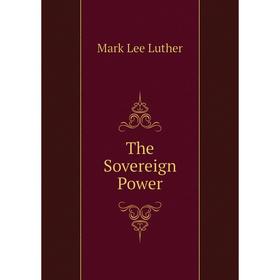 

Книга The Sovereign Power. Mark Lee Luther