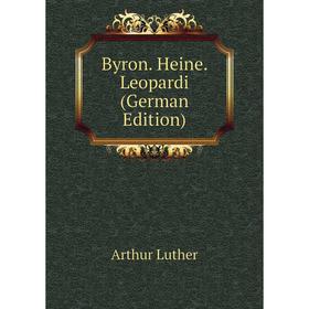 

Книга Byron. Heine. Leopardi (German Edition). Arthur Luther