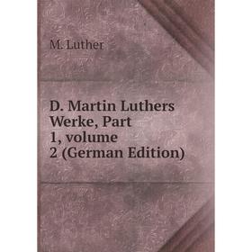 

Книга D. Martin Luthers Werke, Part 1. Volume 2 (German Edition). M. Luther