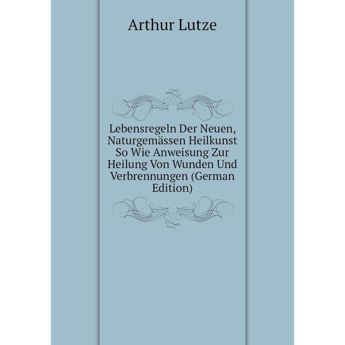 фото Книга lebensregeln der neuen, naturgemässen heilkunst so wie anweisung zur heilung von wunden und verbrennungen nobel press