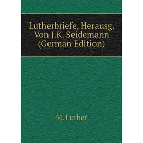 

Книга Lutherbriefe, Herausg Von JK Seidemann