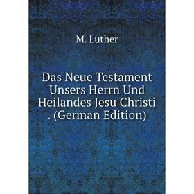

Книга Das Neue Testament Unsers Herrn Und Heilandes Jesu Christi. (German Edition). M. Luther
