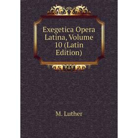 

Книга Exegetica Opera Latina. Volume 10 (Latin Edition). M. Luther