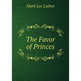 

Книга The Favor of Princes. Mark Lee Luther