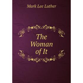 

Книга The Woman of It. Mark Lee Luther