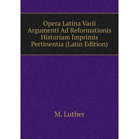 

Книга Opera Latina Varii Argumenti Ad Reformationis Historiam Imprimis Pertinentia