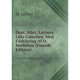 

Книга Doct. Mårt. Luthers Lilla Cateches, Med Förklaring Af O. Swebilius (Danish Edition). M. Luther