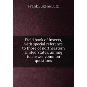 

Книга Field book of insects, with special reference to those of northeastern United States, aiming to answer common questions. Frank Eugene Lutz