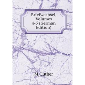 

Книга Briefwechsel, Volumes 4-5 (German Edition). M. Luther