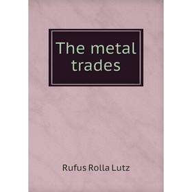 

Книга The metal trades. Rufus Rolla Lutz
