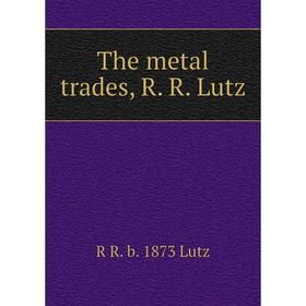 

Книга The metal trades, R. R. Lutz. R R. b. 1873 Lutz
