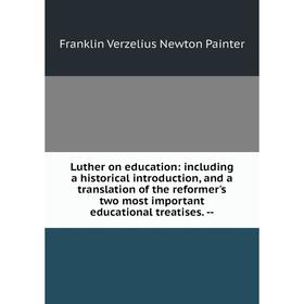 

Книга Luther on education: Including a historical introduction, and a translation of the reformer's two most important educational treatises